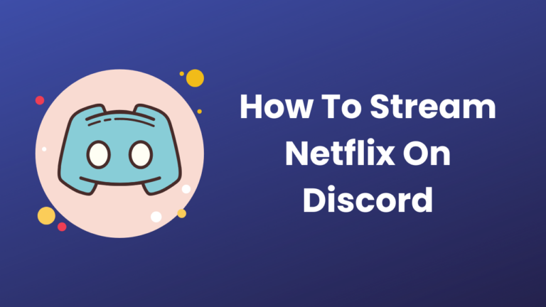 How To Stream Netflix On Discord In August 2022 [Step By Step]