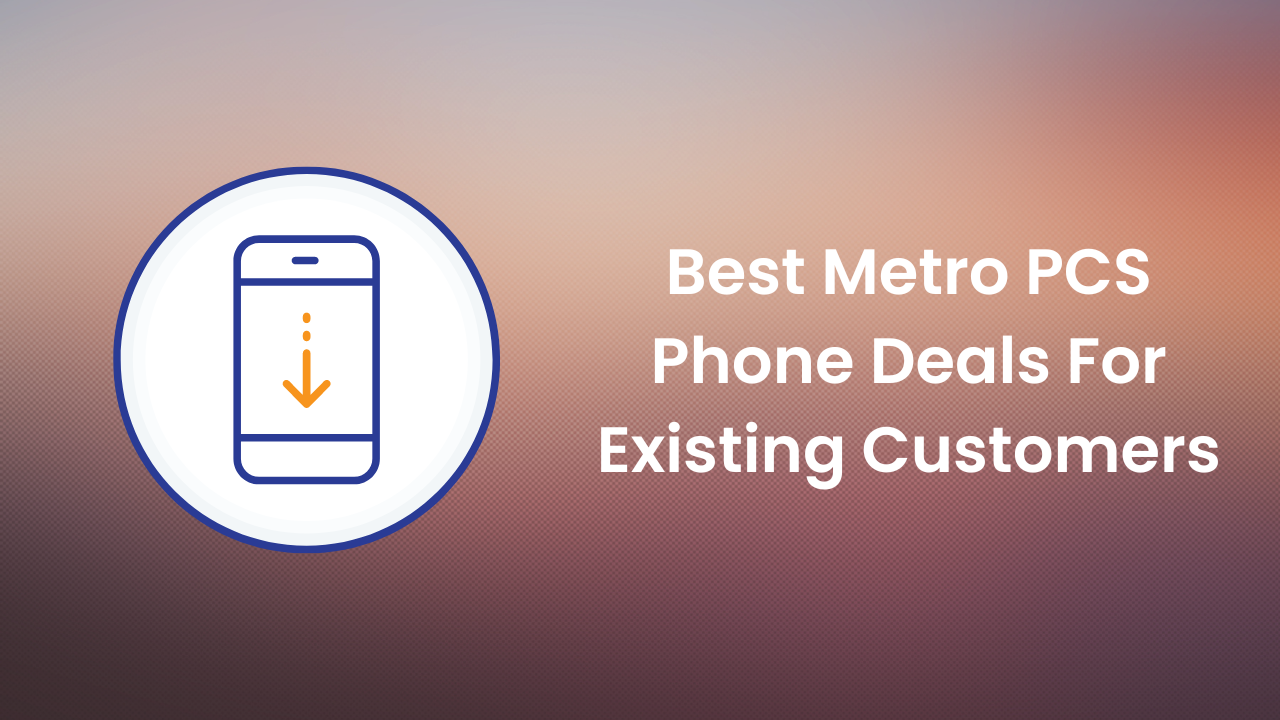 Best Metro PCS Phone Deals For Existing Customers