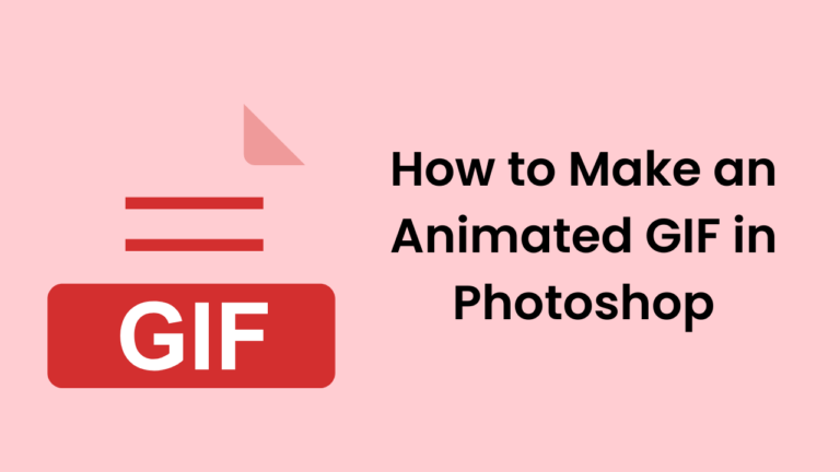 How to Make an Animated GIF in Photoshop? [Easy Way]