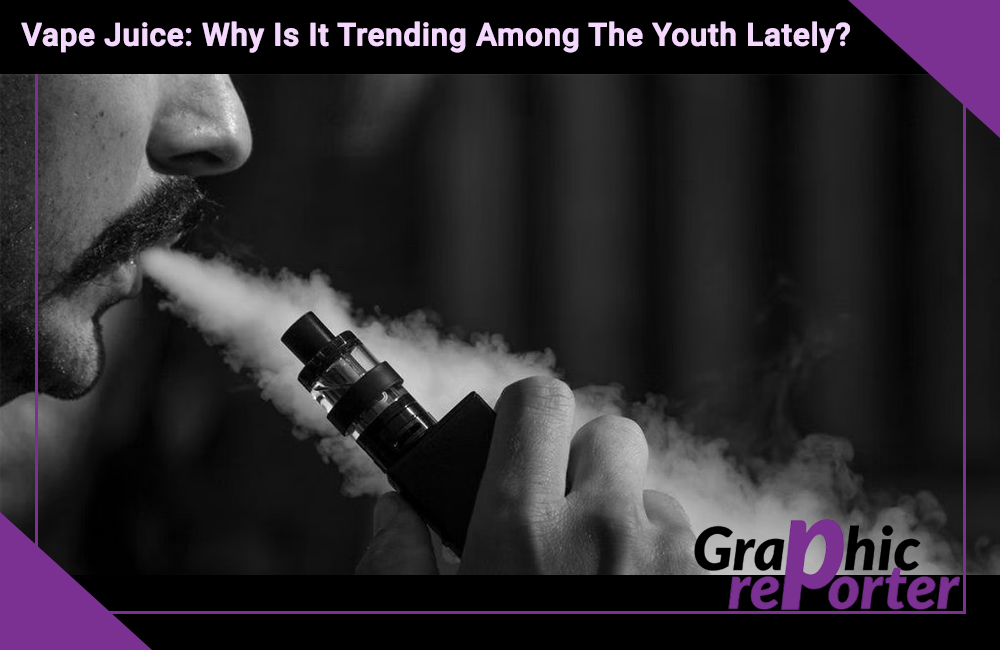 Vape Juice - Why Is It Trending Among The Youth Lately 1