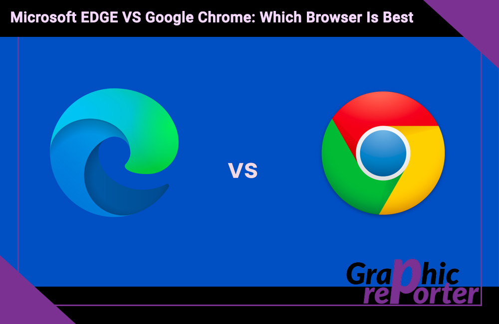 Microsoft EDGE VS Google Chrome: Which Browser Is Best