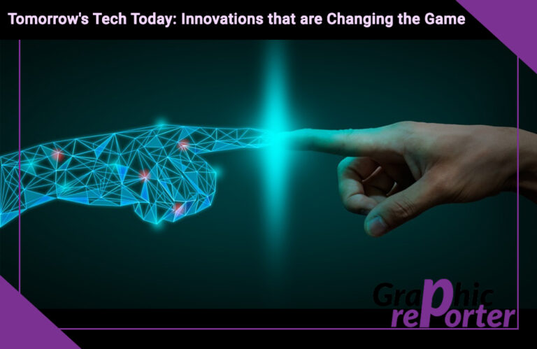 Tomorrow’s Tech Today: Innovations that are Changing the Game