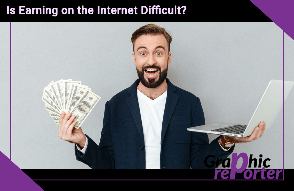 Is Earning on the Internet Difficult?